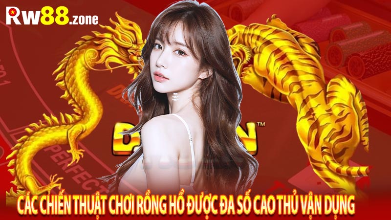 Các chiến thuật chơi rồng hổ được đa số cao thủ vận dụng
