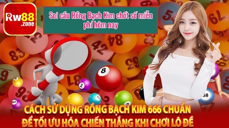 Cách sử dụng rồng bạch kim 666 chuẩn để tối ưu hóa chiến thắng khi chơi lô đề