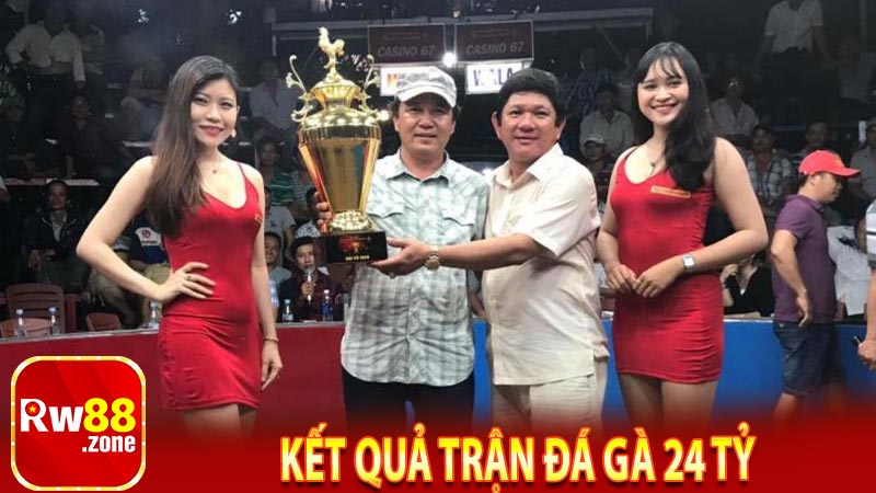 Kết quả trận đá gà 24 tỷ
