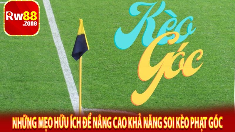 Những mẹo hữu ích để nâng cao khả năng soi kèo phạt góc