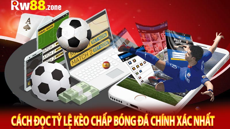 Cách đọc tỷ lệ kèo chấp bóng đá chính xác nhất