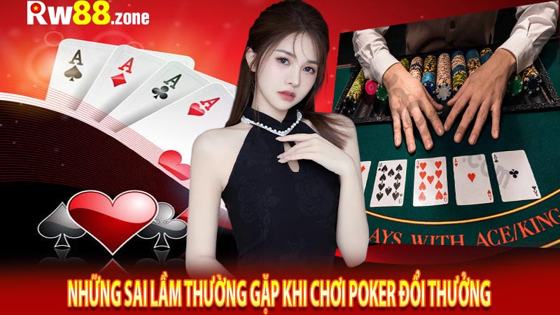 Những sai lầm thường gặp khi chơi Poker đổi thưởng