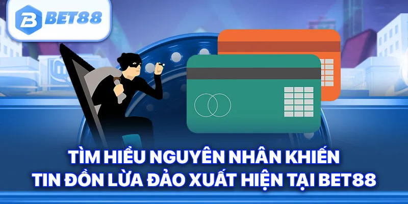 Nguyên nhân dẫn đến các tin tức Bet88 lừa đảo