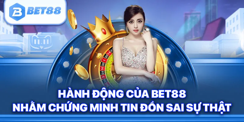 Nhà cái hành động trước tin đồn Bet88 lừa đảo