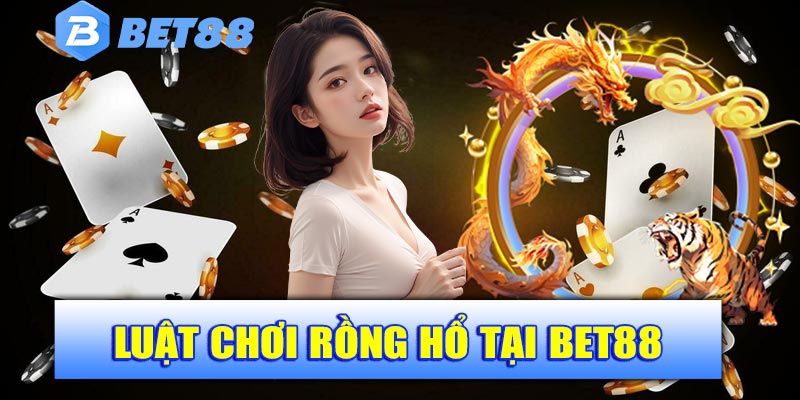 Luật chơi Rồng Hổ tại Bet88