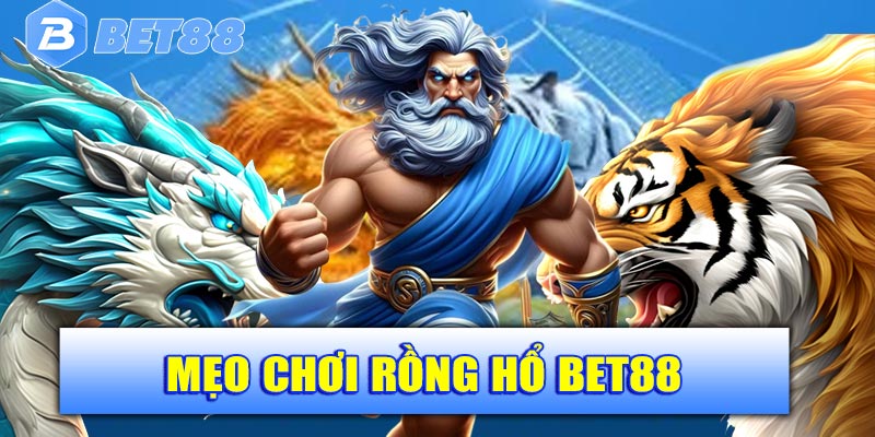 Mẹo chơi Rồng Hổ tại Bet88 dễ thắng
