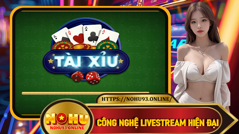 Tài Xỉu với công nghệ livestream hiện đại sắc nét từng chi tiết