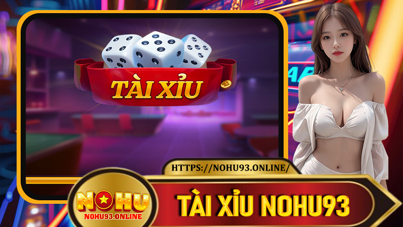 Tài Xỉu Nohu93 – Nền Tảng Cá Cược Xúc Xắc Uy Tín Nhất Hiện Nay