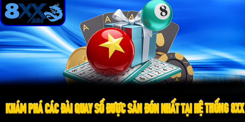 Khám Phá Các Đài Quay Số Được Săn Đón Nhất Tại Hệ Thống 8XX